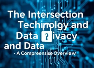 The Intersection of Technology and Data Privacy: A Comprehensive Overview The Intersection of Technology and Data Privacy: A Comprehensive Overview