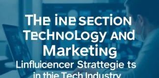 The Intersection of Technology and Marketing: Leveraging Influencer Strategies in the Tech Industry The Intersection of Technology and Marketing: Leveraging Influencer Strategies in the Tech Industry